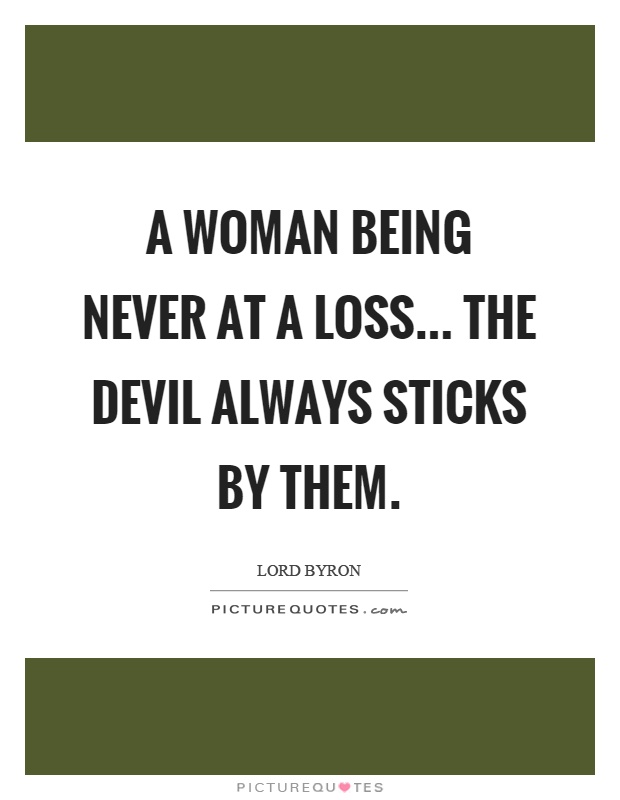 A woman being never at a loss... the devil always sticks by them Picture Quote #1