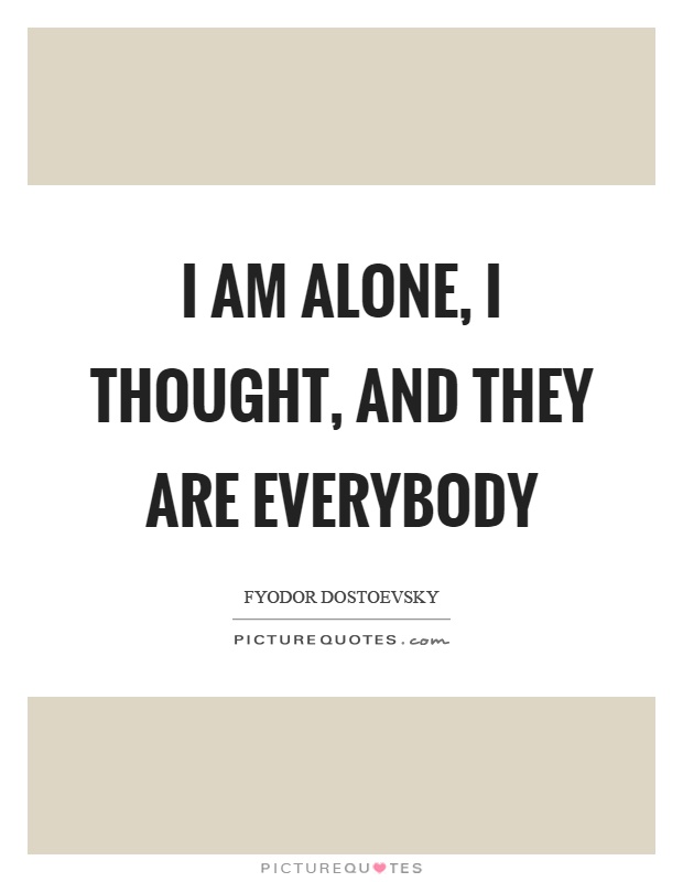 I am alone, I thought, and they are everybody Picture Quote #1