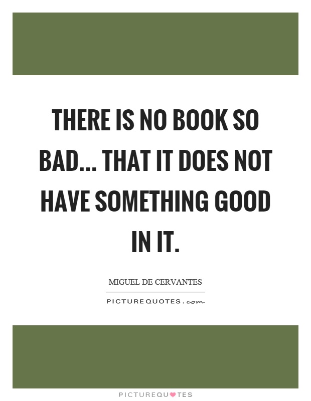 There is no book so bad... that it does not have something good in it Picture Quote #1