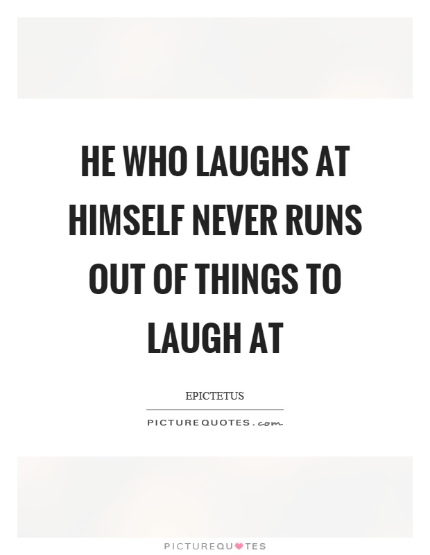 He who laughs at himself never runs out of things to laugh at Picture Quote #1