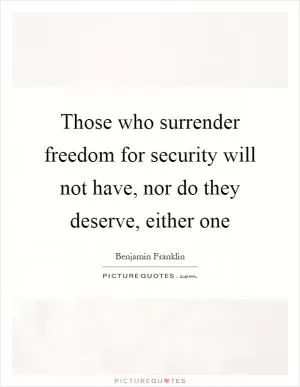 Those who surrender freedom for security will not have, nor do they deserve, either one Picture Quote #1