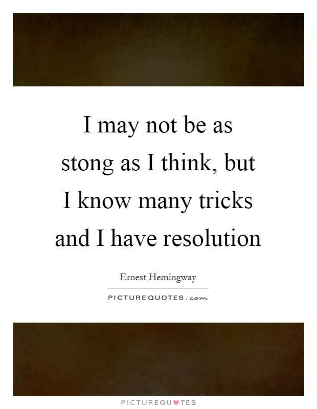 I may not be as stong as I think, but I know many tricks and I have resolution Picture Quote #1