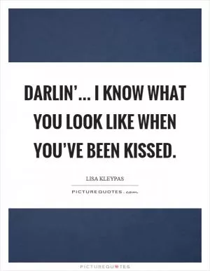 Darlin’... I know what you look like when you’ve been kissed Picture Quote #1