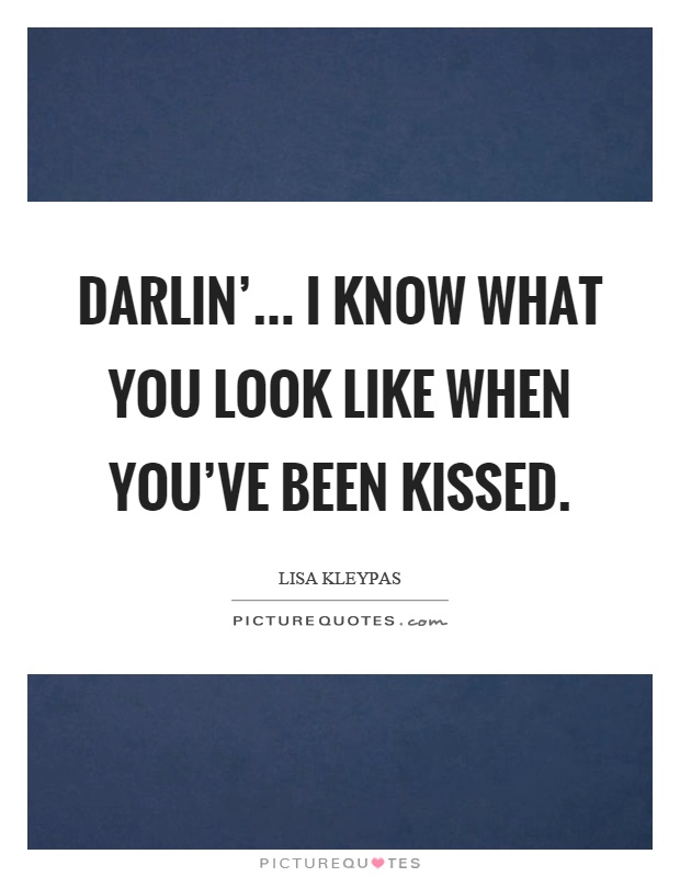 Darlin'... I know what you look like when you've been kissed Picture Quote #1