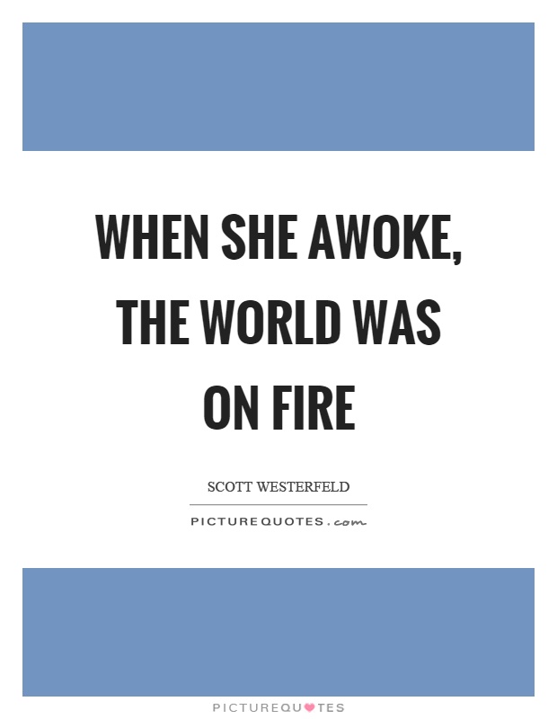 When she awoke, the world was on fire Picture Quote #1