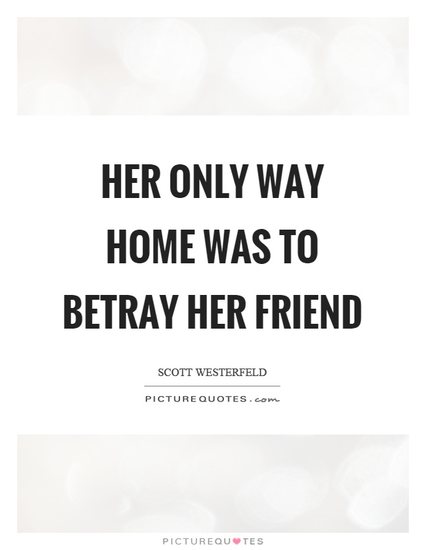 Her only way home was to betray her friend Picture Quote #1