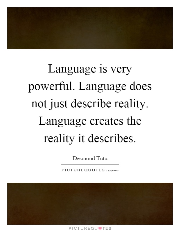 Language is very powerful. Language does not just describe reality. Language creates the reality it describes Picture Quote #1