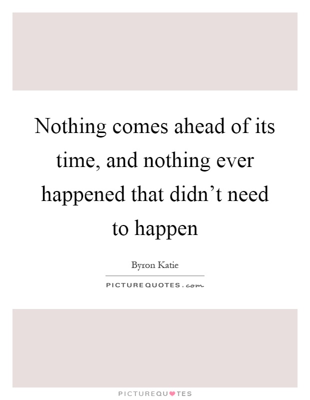 Byron Katie Quotes & Sayings (337 Quotations) - Page 8 Nothing Happens Before Its Time Quotes