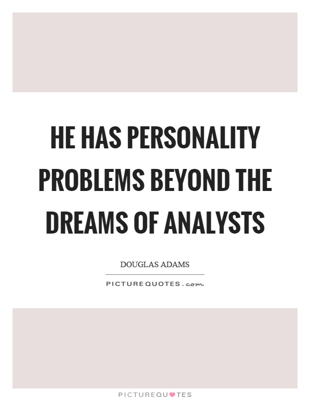He has personality problems beyond the dreams of analysts Picture Quote #1