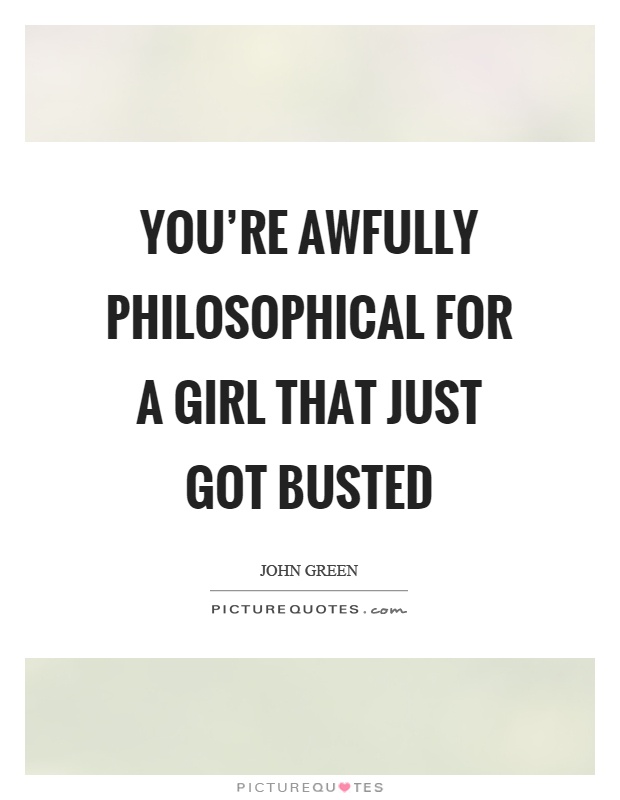 You're awfully philosophical for a girl that just got busted Picture Quote #1