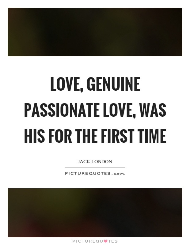 Love, genuine passionate love, was his for the first time Picture Quote #1