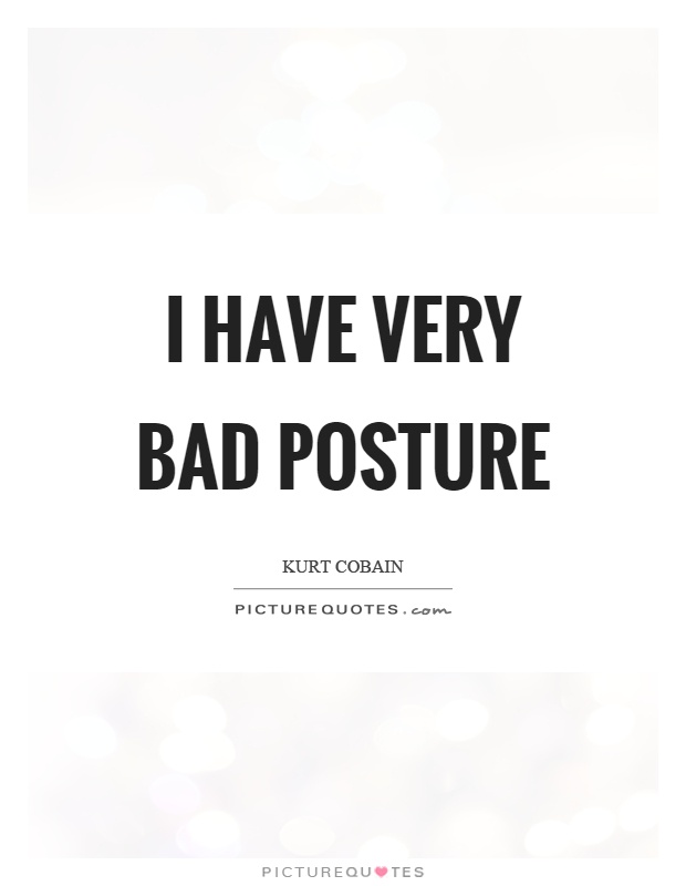 I have very bad posture Picture Quote #1