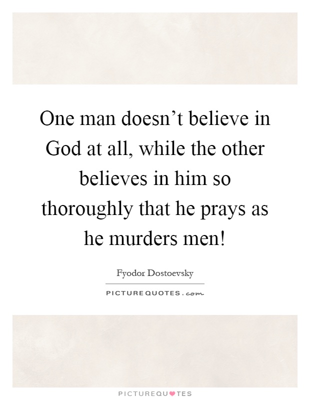 One man doesn't believe in God at all, while the other believes in him so thoroughly that he prays as he murders men! Picture Quote #1