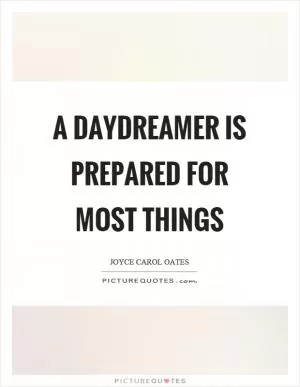 A daydreamer is prepared for most things Picture Quote #1