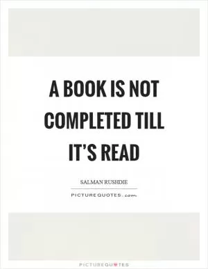 A book is not completed till it’s read Picture Quote #1
