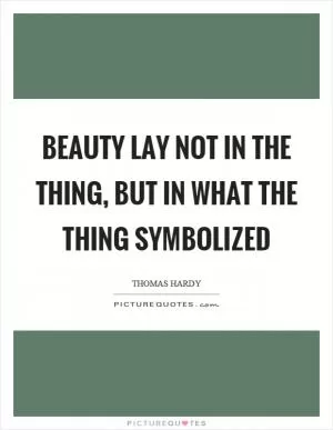Beauty lay not in the thing, but in what the thing symbolized Picture Quote #1