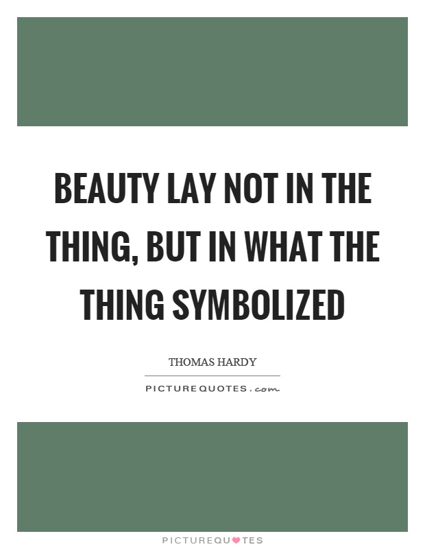 Beauty lay not in the thing, but in what the thing symbolized Picture Quote #1
