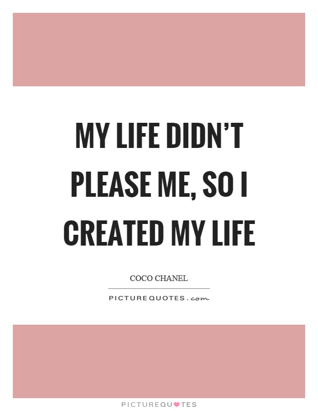 My life didn't please me, so I created my life Picture Quote #1
