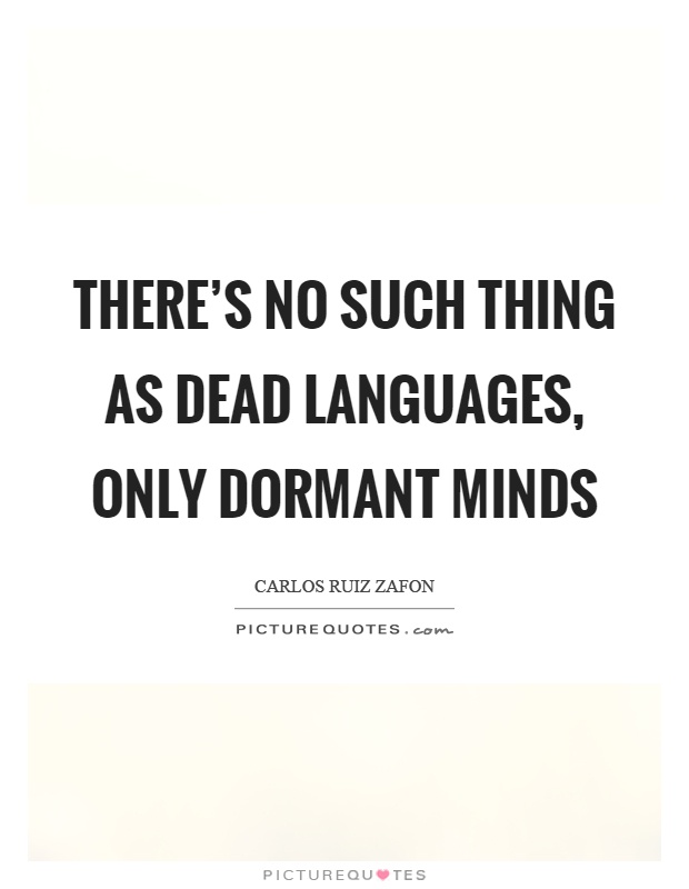 There's no such thing as dead languages, only dormant minds Picture Quote #1