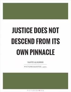 Justice does not descend from its own pinnacle Picture Quote #1