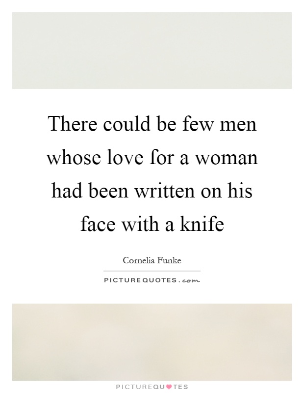 There could be few men whose love for a woman had been written on his face with a knife Picture Quote #1