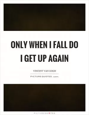 Only when I fall do I get up again Picture Quote #1