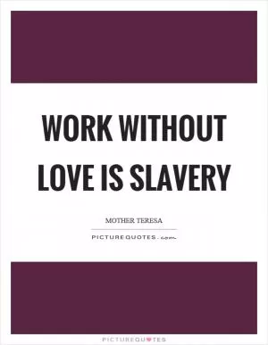 Work without love is slavery Picture Quote #1