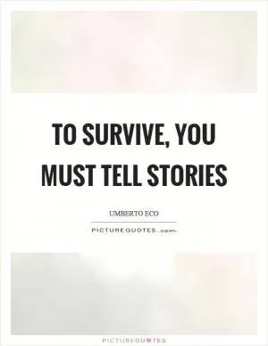 To survive, you must tell stories Picture Quote #1