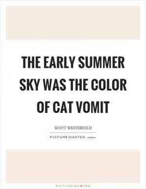 The early summer sky was the color of cat vomit Picture Quote #1
