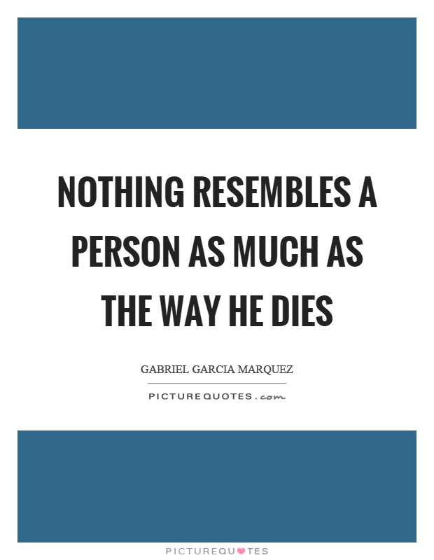 Nothing resembles a person as much as the way he dies Picture Quote #1