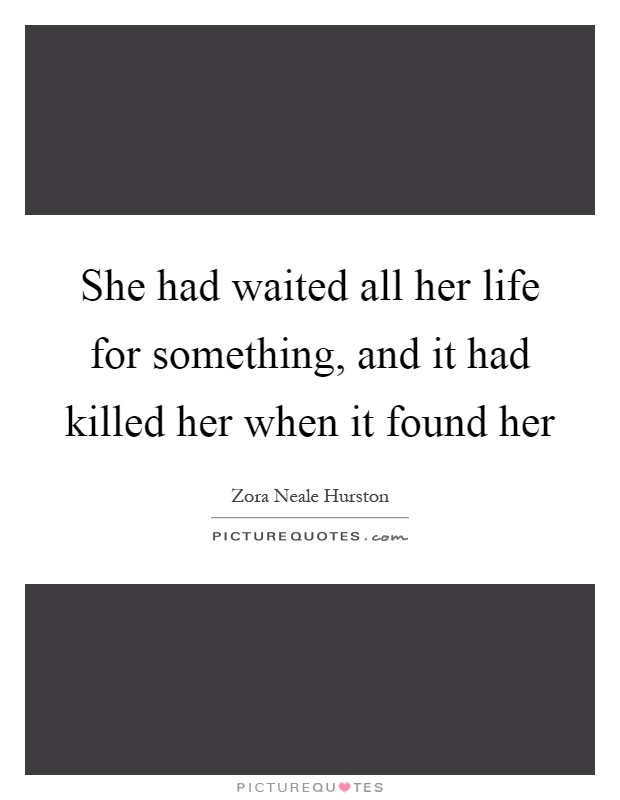 She had waited all her life for something, and it had killed her when it found her Picture Quote #1