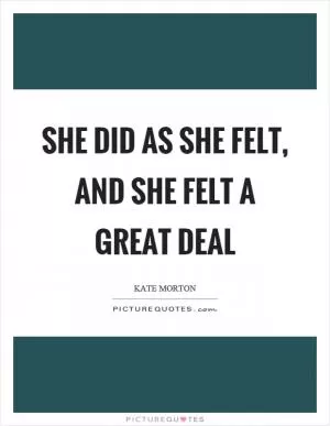 She did as she felt, and she felt a great deal Picture Quote #1