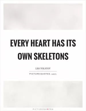 Every heart has its own skeletons Picture Quote #1