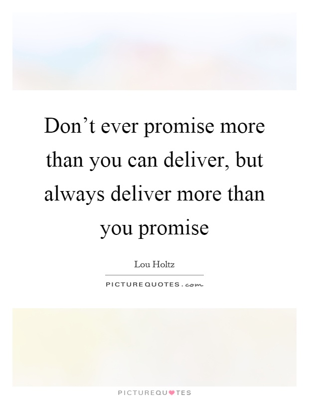 Don't ever promise more than you can deliver, but always deliver more than you promise Picture Quote #1