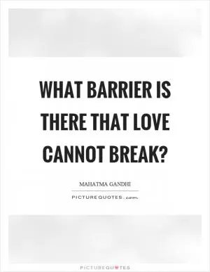 What barrier is there that love cannot break? Picture Quote #1