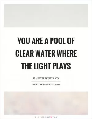 You are a pool of clear water where the light plays Picture Quote #1
