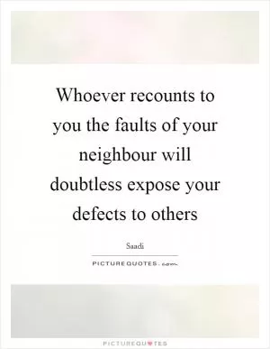 Whoever recounts to you the faults of your neighbour will doubtless expose your defects to others Picture Quote #1