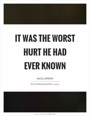 It was the worst hurt he had ever known Picture Quote #1