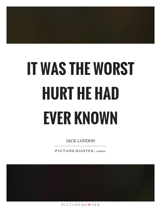 It was the worst hurt he had ever known Picture Quote #1