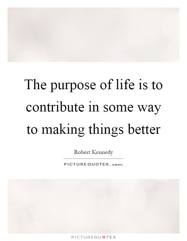 The purpose of life is to contribute in some way to making things better Picture Quote #1