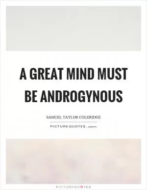 A great mind must be androgynous Picture Quote #1