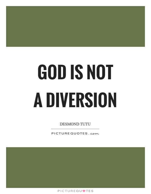 God is not a diversion Picture Quote #1
