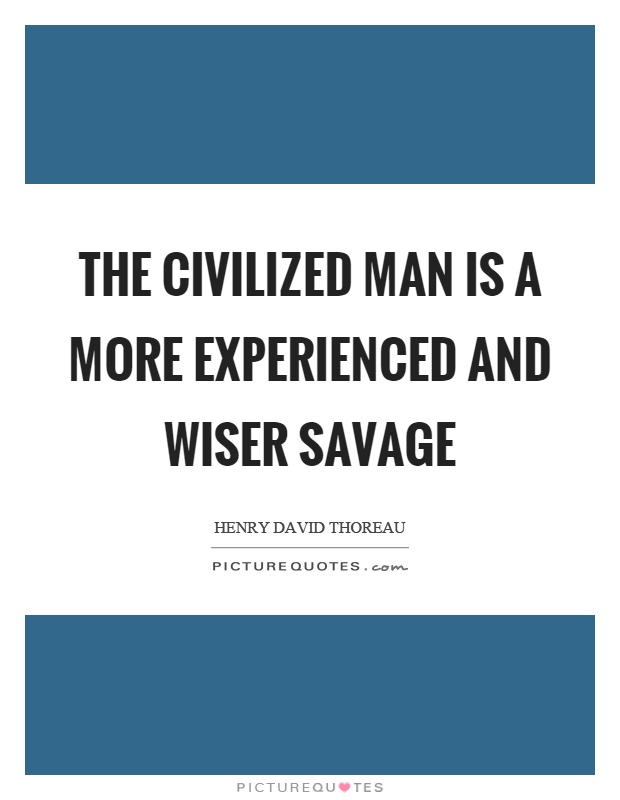 The civilized man is a more experienced and wiser savage Picture Quote #1