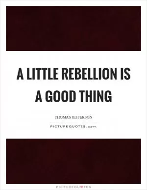 A little rebellion is a good thing Picture Quote #1