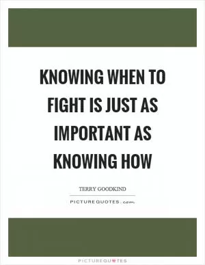 Knowing when to fight is just as important as knowing how Picture Quote #1
