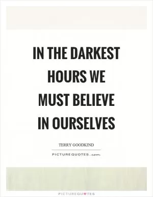 In the darkest hours we must believe in ourselves Picture Quote #1