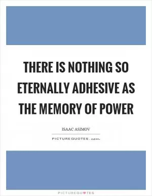 There is nothing so eternally adhesive as the memory of power Picture Quote #1