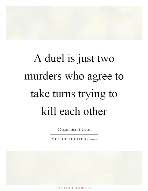 A duel is just two murders who agree to take turns trying to kill each other Picture Quote #1