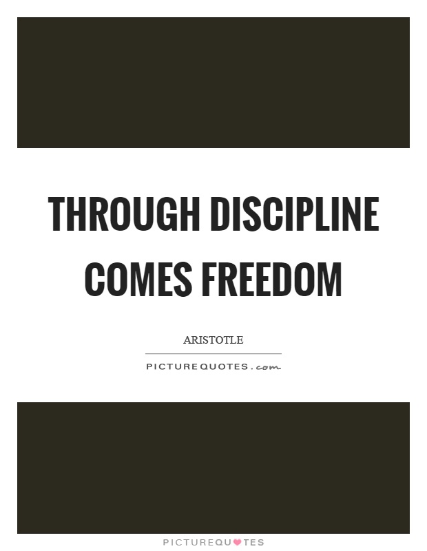 Through discipline comes freedom Picture Quote #1