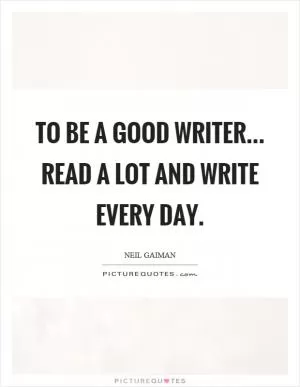 To be a good writer... read a lot and write every day Picture Quote #1